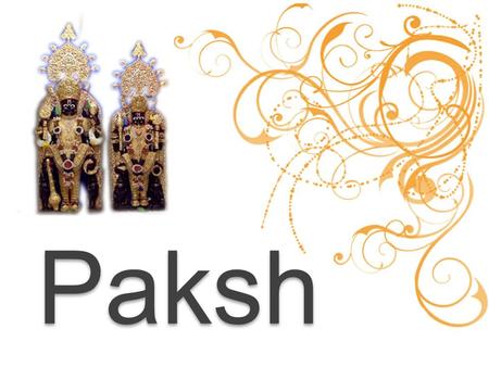 Paksh. Paksh can be many thingsPaksh can be many things Krishna Paksh Shukla Paksh Pitano Paksh Matano Paksh Sacrifice Belongingness Surrender Teamwork.