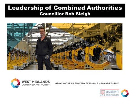 Leadership of Combined Authorities Councillor Bob Sleigh Leadership of Combined Authorities Councillor Bob Sleigh.