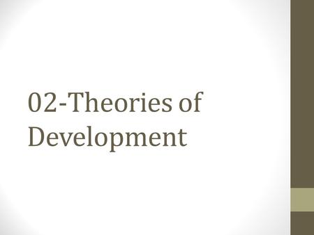 02-Theories of Development. Grand theories Comprehensive Enduring Widely applied.