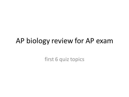 AP biology review for AP exam first 6 quiz topics.