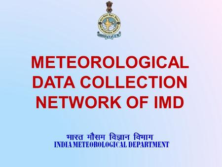 METEOROLOGICAL DATA COLLECTION NETWORK OF IMD. Meteorological instrument Observer Meteorological Observation (In situ & Remote sensing)