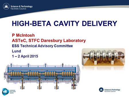 HIGH-BETA CAVITY DELIVERY P McIntosh ASTeC, STFC Daresbury Laboratory ESS Technical Advisory Committee Lund 1 – 2 April 2015.