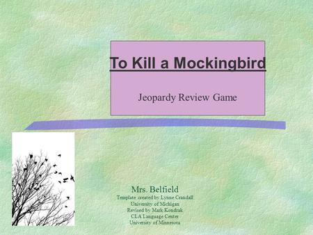 Mrs. Belfield Template created by Lynne Crandall University of Michigan Revised by Mark Kondrak CLA Language Center University of Minnesota To Kill a.