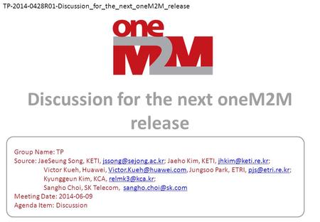 Discussion for the next oneM2M release Group Name: TP Source: JaeSeung Song, KETI, Jaeho Kim, KETI,