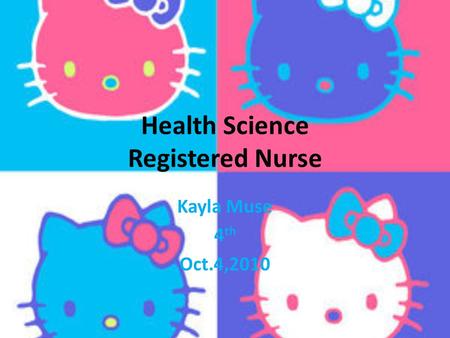 Health Science Registered Nurse Kayla Muse 4 th Oct.4,2010.