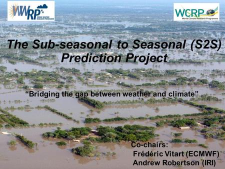 Slide 1 Thorpex ICSC12 and WWRP SSC7 18 Nov. 2014 The Sub-seasonal to Seasonal (S2S) Prediction Project 1 “Bridging the gap between weather and climate”