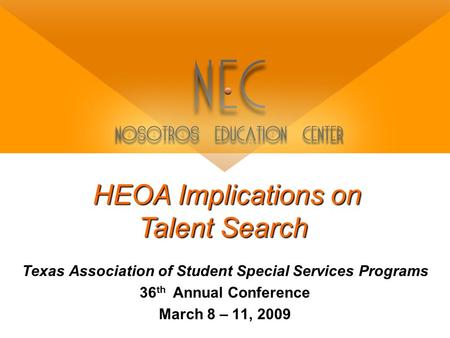 HEOA Implications on Talent Search Texas Association of Student Special Services Programs 36 th Annual Conference March 8 – 11, 2009.