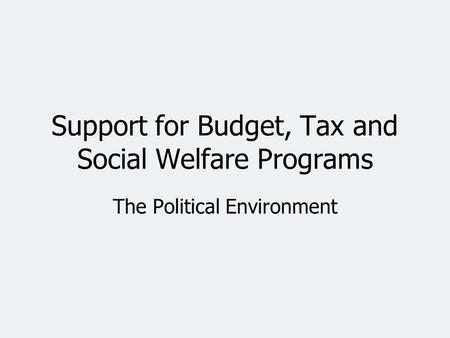 Support for Budget, Tax and Social Welfare Programs The Political Environment.
