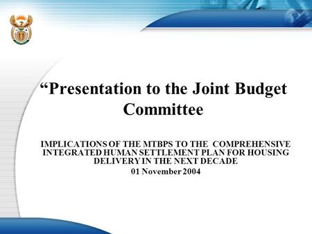 “Presentation to the Joint Budget Committee IMPLICATIONS OF THE MTBPS TO THE COMPREHENSIVE INTEGRATED HUMAN SETTLEMENT PLAN FOR HOUSING DELIVERY IN THE.