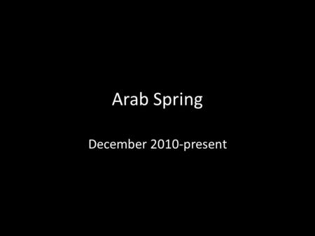 Arab Spring December 2010-present. After continued harassment by police and other officials, Mohamed Bouazizi, set himself on fire on a public street.