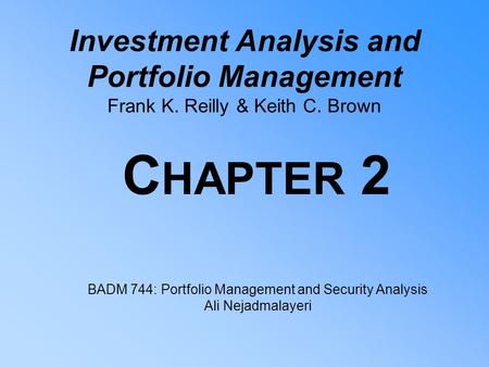 Investment Analysis and Portfolio Management Frank K. Reilly & Keith C. Brown C HAPTER 2 BADM 744: Portfolio Management and Security Analysis Ali Nejadmalayeri.