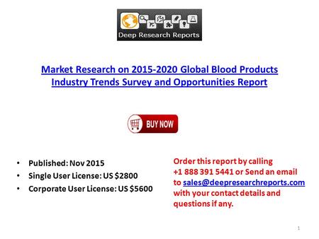 Market Research on 2015-2020 Global Blood Products Industry Trends Survey and Opportunities Report Published: Nov 2015 Single User License: US $2800 Corporate.