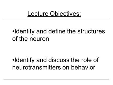 Lecture Objectives: Identify and define the structures  of the neuron