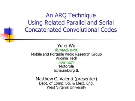 An ARQ Technique Using Related Parallel and Serial Concatenated Convolutional Codes Yufei Wu formerly with: Mobile and Portable Radio Research Group Virginia.