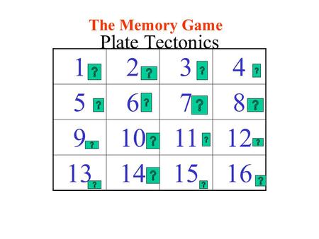 1234 5678 9101112 13141516 The Memory Game Plate Tectonics.