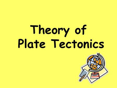 Theory of Plate Tectonics. Plate Tectonics Is theory that states that pieces of the Earth’s crust are in constant, slow motion. This motion is caused.