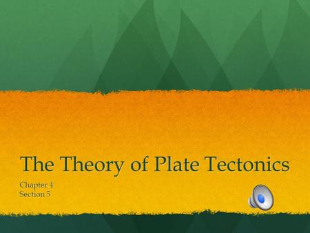 The Theory of Plate Tectonics Chapter 4 Section 5.