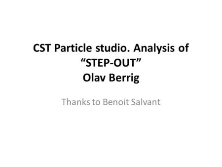 CST Particle studio. Analysis of “STEP-OUT” Olav Berrig Thanks to Benoit Salvant.
