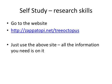 Self Study – research skills Go to the website  Just use the above site – all the information you need is on it.