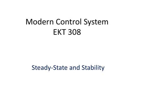 Modern Control System EKT 308 Steady-State and Stability.