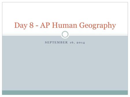 SEPTEMBER 16, 2014 Day 8 - AP Human Geography. Warm Up Day 16 -- 9/17/14 Take a few minutes, make sure everything is squared away on you Lost at Sea activity.