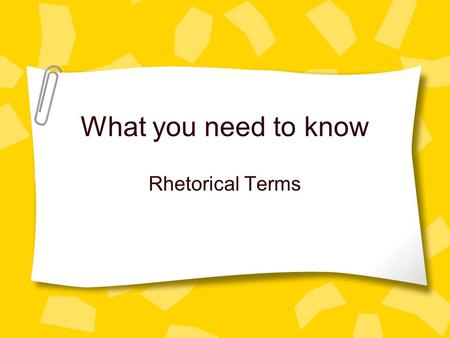 What you need to know Rhetorical Terms.