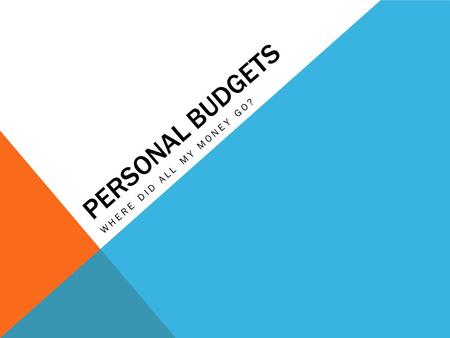 PERSONAL BUDGETS WHERE DID ALL MY MONEY GO?. QUESTION 1 What are some examples of things you do that are influenced by money?  Where you live  How you.