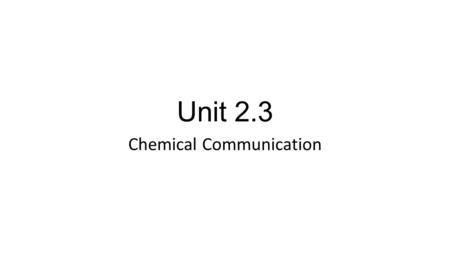 Unit 2.3 Chemical Communication. 1.What is a hormone? Chemical (specifically a protein) secreted by an endocrine gland that signals a cell or an organ.