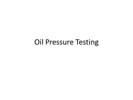 Oil Pressure Testing.