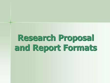 Research Proposal and Report Formats. Purposes of Research Proposal 1- The document to convince his/her dissertation. 2- Guides the development of the.