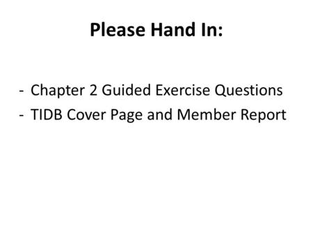 Please Hand In: -Chapter 2 Guided Exercise Questions -TIDB Cover Page and Member Report.