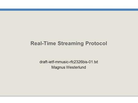Real-Time Streaming Protocol draft-ietf-mmusic-rfc2326bis-01.txt Magnus Westerlund.