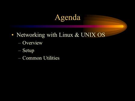 Agenda Networking with Linux & UNIX OS –Overview –Setup –Common Utilities.