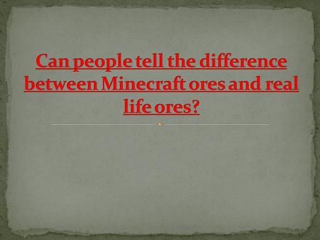 Hypothesis People who play Minecraft can identify Minecraft ores and real life ores better than people who don’t play Minecraft. Real Life Ores Minecraft.