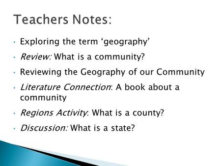 Exploring the term ‘geography’ Review: What is a community? Reviewing the Geography of our Community Literature Connection: A book about a community Regions.