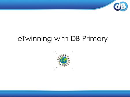 ETwinning with DB Primary. Who to twin with? You can set up an eTwinning with any school already using DB Primary. You may like to twin with a school.