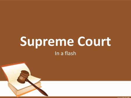 Supreme Court In a flash. Justices of the Court Supreme Court Justices Composed of 9 justices – Chief Justice and 8 Associate Justices Duties have developed.