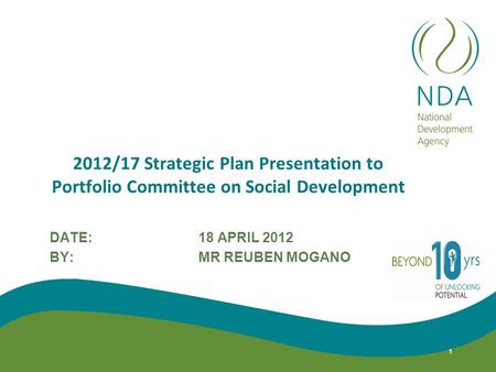 2012/17 Strategic Plan Presentation to Portfolio Committee on Social Development DATE: 18 APRIL 2012 BY:MR REUBEN MOGANO 1.