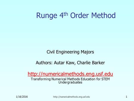 1/16/2016  1 Runge 4 th Order Method Civil Engineering Majors Authors: Autar Kaw, Charlie Barker