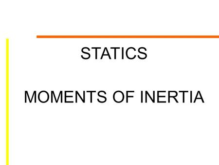 STATICS MOMENTS OF INERTIA. Copyright © 2010 Pearson Education South Asia Pte Ltd Chapter Outline 1.Definitions of Moments of Inertia for Areas 2.Parallel-Axis.