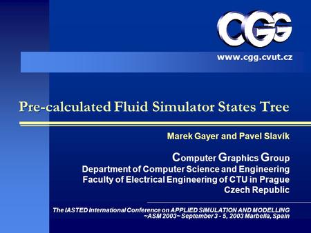 Pre-calculated Fluid Simulator States Tree Marek Gayer and Pavel Slavík C omputer G raphics G roup Department of Computer Science and Engineering Faculty.