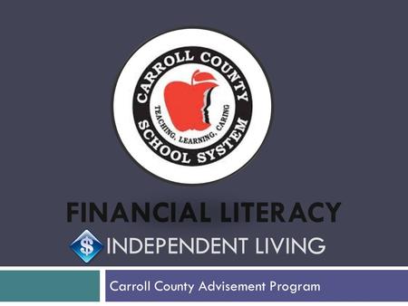 FINANCIAL LITERACY INDEPENDENT LIVING Carroll County Advisement Program.