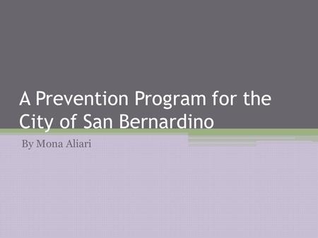 A Prevention Program for the City of San Bernardino By Mona Aliari.