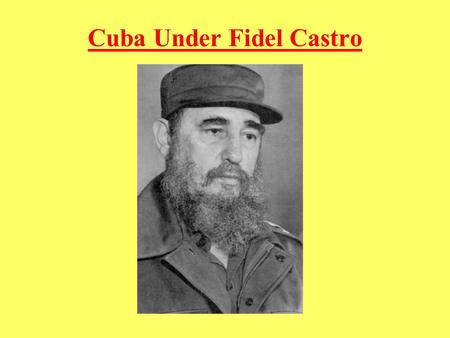 Cuba Under Fidel Castro. Background – A Shaky Cuba As Batista ruled during his 2 nd dictatorship Castro began to organize rebels to challenge him Cubans.