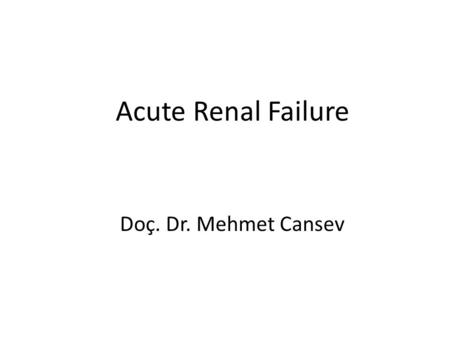 Acute Renal Failure Doç. Dr. Mehmet Cansev. Acute Renal Failure Acute renal failure (ARF) is the rapid breakdown of renal (kidney) function that occurs.