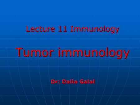 Lecture 11 Immunology Tumor immunology Dr: Dalia Galal.