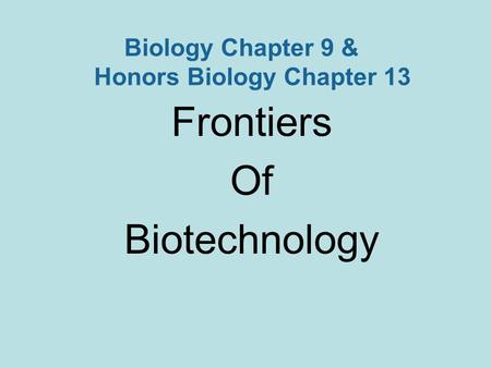 Biology Chapter 9 & Honors Biology Chapter 13 Frontiers Of Biotechnology.