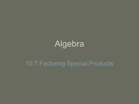 Algebra 10.7 Factoring Special Products. Use the Patterns! (2x + 3) 2 (2p - 4) (2p + 4) (2x - y) 2 4x² + 12x + 9 4p² - 16 4x² - 4xy + y² Perfect Square.