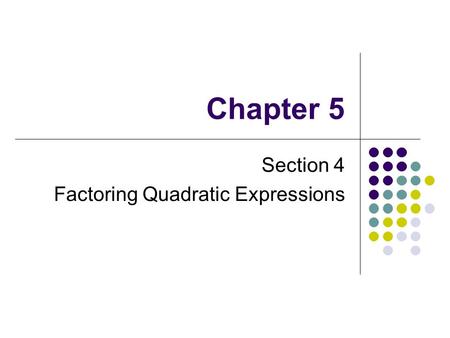 Chapter 5 Section 4 Factoring Quadratic Expressions.