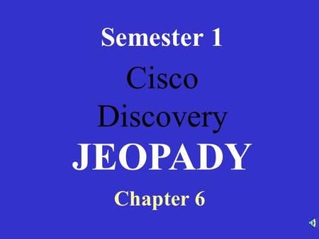 Cisco Discovery Semester 1 Chapter 6 JEOPADY RouterModesWANEncapsulationWANServicesRouterBasicsRouterCommands 100 200 300 400 500RouterModesWANEncapsulationWANServicesRouterBasicsRouterCommands.